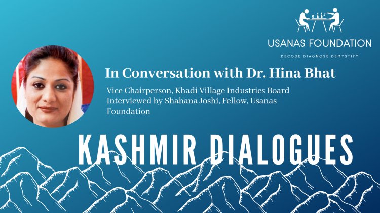 Kashmir Dialogues:  Interview with Dr. Hina Shafi Bhat, Vice-Chairperson, Khadi Village Industries Board (KVIB)