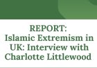 REPORT: Islamic Extremism in UK: Interview with Charlotte Littlewood