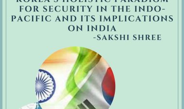 Strategic Nexus: South Korea’s Holistic Paradigm for Security in the Indo-Pacific and its Implication on India