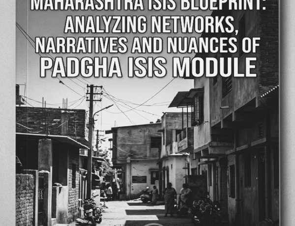 Inside Maharashtra ISIS Blueprint: Analyzing Networks, Narratives and Nuances of Padgha ISIS Module
