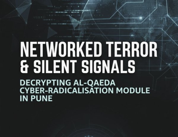 Networked Terror And Silent Signals: Decrypting Al-Qaeda Cyber-Radicalisation Module In Pune