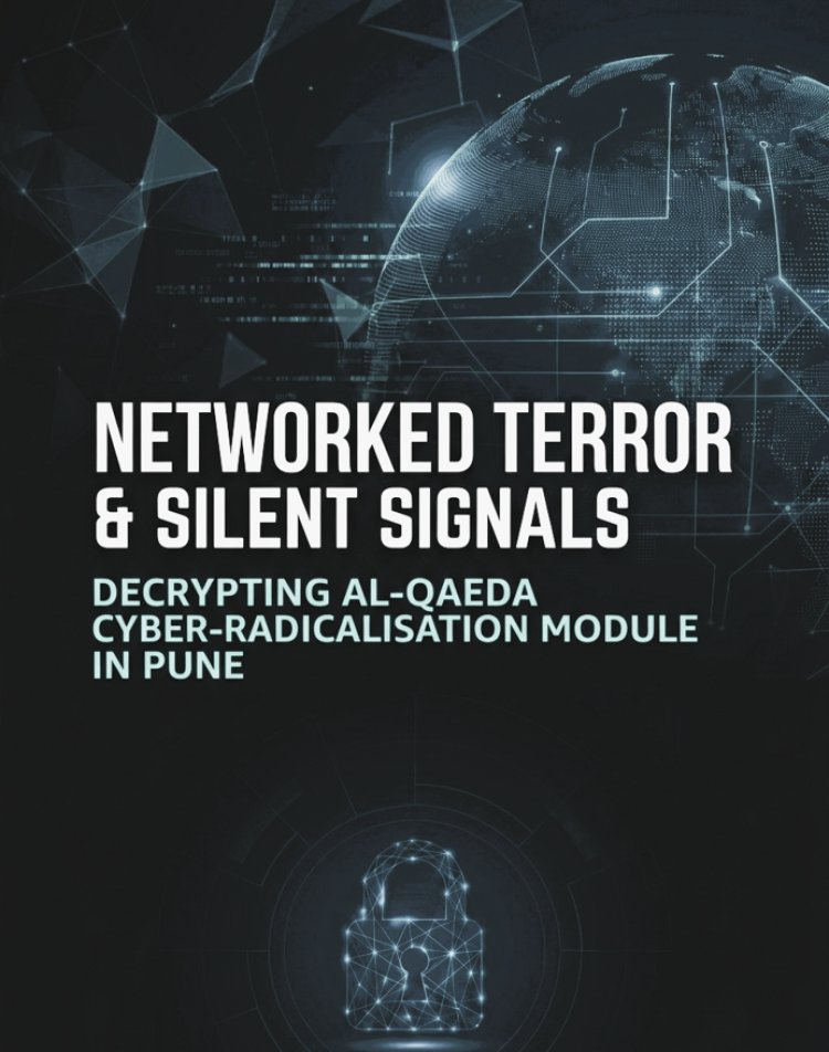 Networked Terror And Silent Signals: Decrypting Al-Qaeda Cyber-Radicalisation Module In Pune